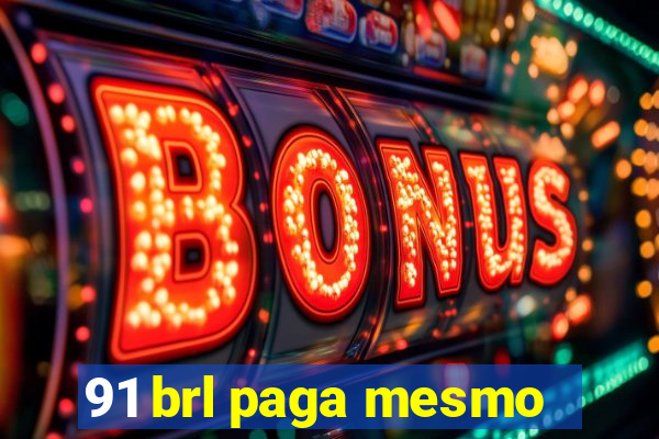 91 brl paga mesmo